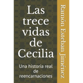 Las trece vidas de Cecilia: Una historia real de Reencarnaciones