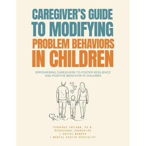 Caregiver's Guide to Modifying Problem Behaviors in Children: Empowering Caregivers to Foster Resilience and Positive Behavior in Children