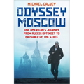 Odyssey Moscow: One American's Journey from Russia Optimist to Prisoner of the State