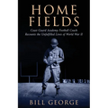 Home Fields: Coast Guard Academy Football Coach Recounts the Unfulfilled Lives of World War II