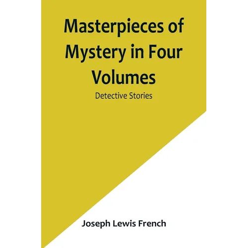 Masterpieces of Mystery in Four Volumes: Detective Stories