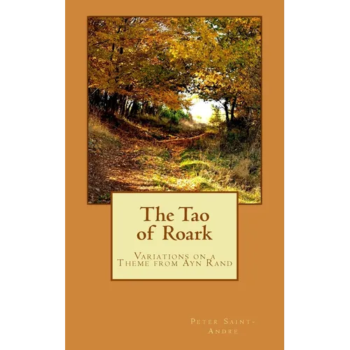 The Tao of Roark: Variations on a Theme from Ayn Rand