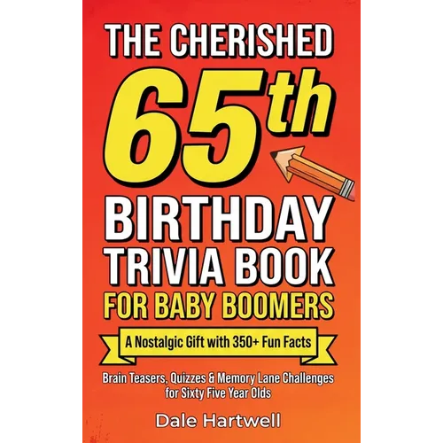 The Cherished 65th Birthday Trivia Book for Baby Boomers: A Nostalgic Gift with 350+ Fun Facts, Brain Teasers, Quizzes and Memory Lane Challenges for