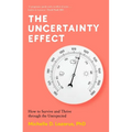 The Uncertainty Effect: How to Survive and Thrive Through the Unexpected