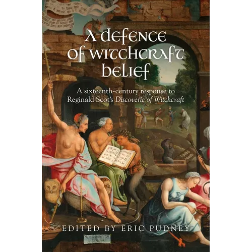A Defence of Witchcraft Belief: A Sixteenth-Century Response to Reginald Scot's Discoverie of Witchcraft