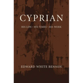 Cyprian: His Life, His Times, His Work
