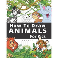 How To Draw Animals For Kids: Fun And Entertaining Activity Book for Children 3 Years And Over Easy Learn To Draw Cute Animals Step-by-Step