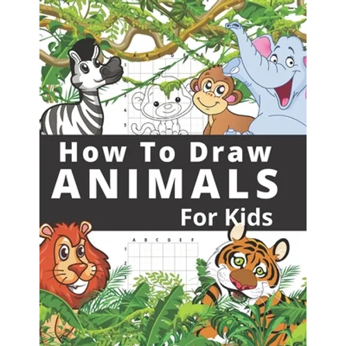 How To Draw Animals For Kids: Fun And Entertaining Activity Book for Children 3 Years And Over Easy Learn To Draw Cute Animals Step-by-Step