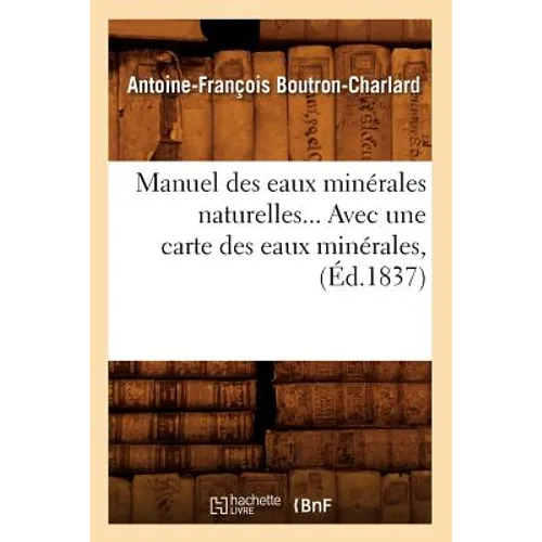Manuel Des Eaux Minérales Naturelles, Avec Une Carte Des Eaux Minérales (Éd.1837)