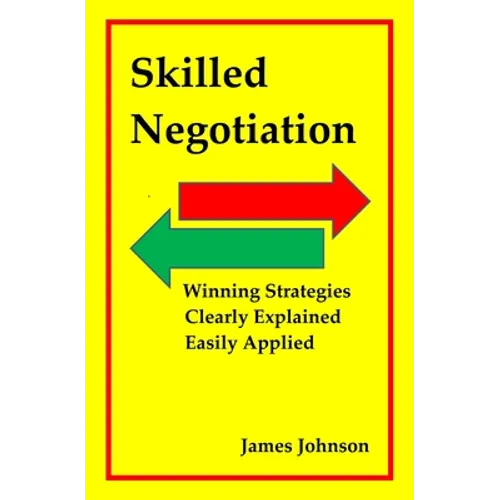 Skilled Negotiation: Winning Strategies Clearly Explained Easily Applied