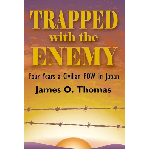 Trapped with the Enemy: Four Years a Civilian P.O.W. in Japan