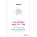 The Product-Led Organization: Drive Growth by Putting Product at the Center of Your Customer Experience