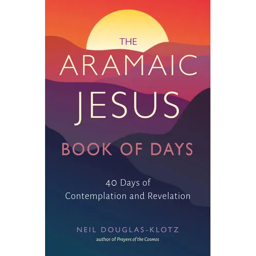 The Aramaic Jesus Book of Days: Forty Days of Contemplation and Revelation