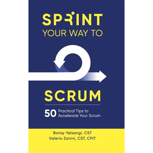 Sprint Your Way to Scrum (Color Edition): 50 Practical Tips to Accelerate Your Scrum