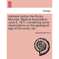 Address Before the Rocky Mountal. Medical Association, June 6, 1877; Containing Some Observations on the Geological Age of the World, Etc.