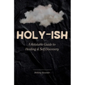 Holy-ish: A Relatable Guide to Healing and Self Discovery