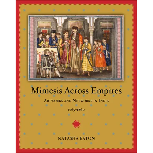 Mimesis Across Empires: Artworks and Networks in India, 1765-1860