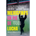 Mexicanas En Pie de Lucha: Pese Al Gobierno Machista, Las Violencias Y El Patriarcado / Mexican Women Ready to Fight: In Spite of a Sexist Government,