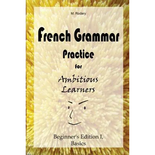 French Grammar Practice for Ambitious Learners - Beginner's Edition I, Basics