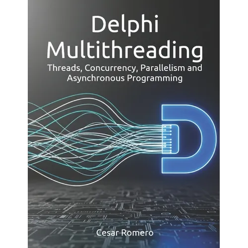 Delphi Multithreading: Threads, Concurrency, Parallelism and Asynchronous Programming