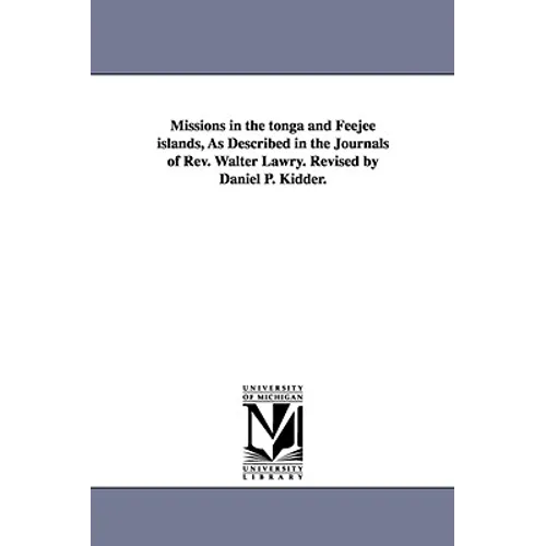 Missions in the tonga and Feejee islands, As Described in the Journals of Rev. Walter Lawry. Revised by Daniel P. Kidder.