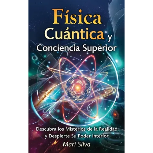 Física cuántica y conciencia superior: Descubra los misterios de la realidad y despierte su poder interior