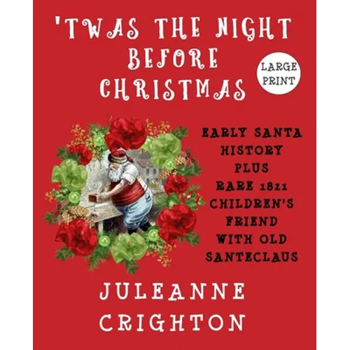'Twas the Night Before Christmas: Early Santa History Plus Rare 1821 Children's Friend With Old Santeclaus