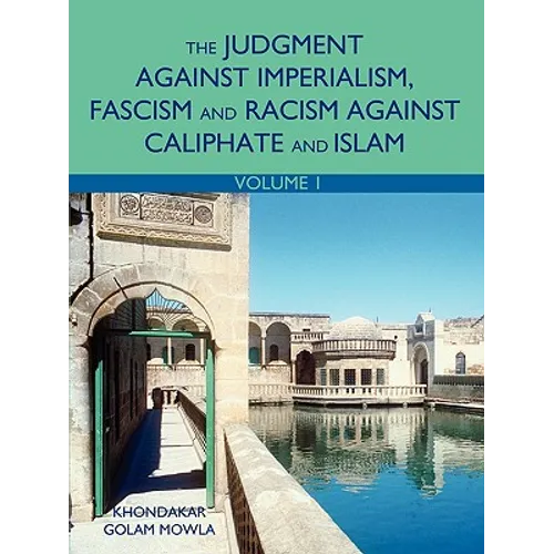 The Judgment Against Imperialism, Fascism and Racism Against Caliphate and Islam: Volume 1