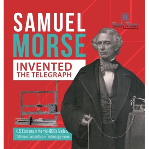 Samuel Morse Invented the Telegraph U.S. Economy in the mid-1800s Grade 5 Children's Computers & Technology Books
