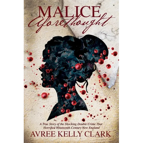 Malice Aforethought: A True Story of the Shocking Double Crime That Horrified Nineteenth-Century New England