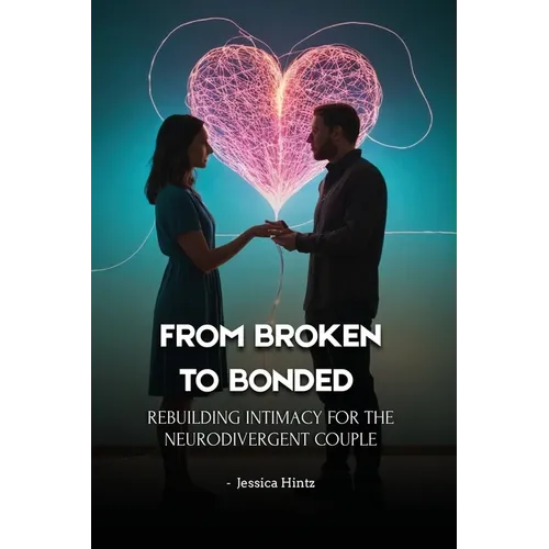 From Broken to Bonded: Rebuilding Intimacy for the Neurodivergent Couple