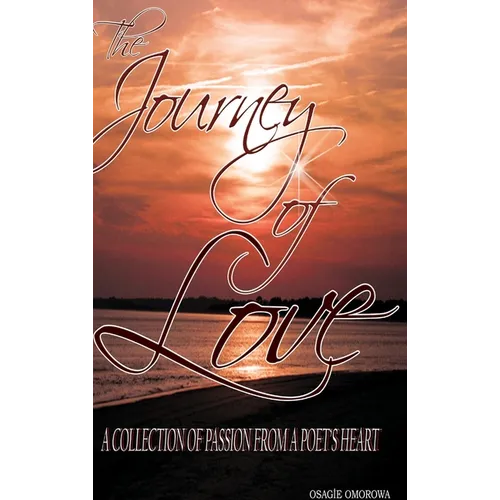 The Journey of Love: A Collection of Passion from A Poet's Heart