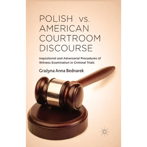Polish vs. American Courtroom Discourse: Inquisitorial and Adversarial Procedures of Witness Examination in Criminal Trials