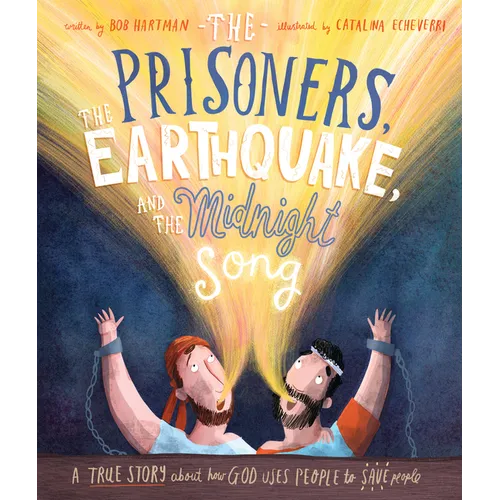The Prisoners, the Earthquake, and the Midnight Song Storybook: A True Story about How God Uses People to Save People
