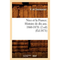 Nice Et La France. Histoire de Dix Ans. 1860-1870. (2 Ed) (Éd.1871)
