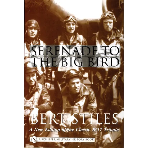 Serenade to the Big Bird: A New Edition of the Classic B-17 Tribute