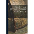 The Fifteen Decisive Battles of the World: From Marathon to Waterloo