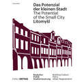 Litomysl. Das Potenzial Der Kleinen Stadt - Litomysl. the Potential of the Small City: Baukultur, Politik, Stadterneuerung / Building Culture, Policy,