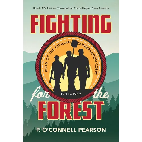 Fighting for the Forest: How Fdr's Civilian Conservation Corps Helped Save America