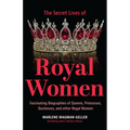 Secret Lives of Royal Women: Fascinating Biographies of Queens, Princesses, Duchesses, and Other Regal Women (Biographies of Royalty)