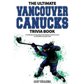 The Ultimate Vancouver Canucks Trivia Book: A Collection of Amazing Trivia Quizzes and Fun Facts for Die-Hard Canucks Fans!