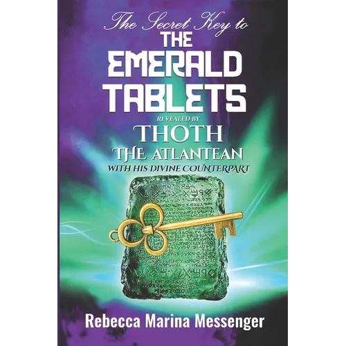 The Secret Key To The Emerald Tablets: Revealed By Thoth The Atlantean With His Divine Counterpart