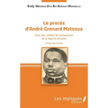 Le procès d'André Grenard Matsoua: Pour son combat de restauration de la dignité africaine (Congo-Brazzaville)