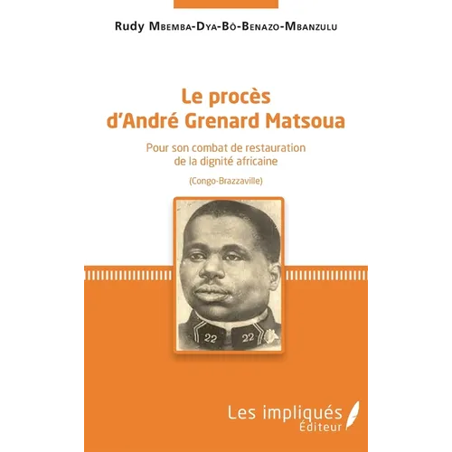 Le procès d'André Grenard Matsoua: Pour son combat de restauration de la dignité africaine (Congo-Brazzaville)