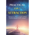 Practical Law of Attraction: The Science of Attracting More of What You Want (Health, Wealth, and Love)
