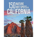 150 Nature Hot Spots in California: The Best Parks, Conservation Areas and Wild Places