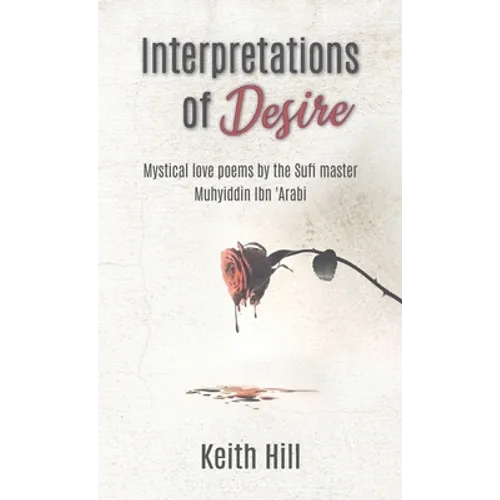Interpretations of Desire: Mystical love poems by the Sufi Master Muyhiddin Ibn 'Arabi