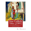 Nine Unlikely Tales. (1901) by E. Nesbit (Children's Classics) Illustrated: Edith Nesbit (married name Edith Bland; 15 August 1858 - 4 May 1924) was a