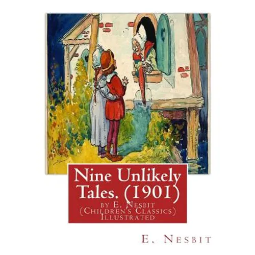 Nine Unlikely Tales. (1901) by E. Nesbit (Children's Classics) Illustrated: Edith Nesbit (married name Edith Bland; 15 August 1858 - 4 May 1924) was a