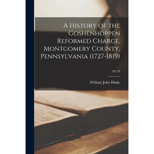 A History of the Goshenhoppen Reformed Charge, Montgomery County, Pennsylvania (1727-1819); 28/29